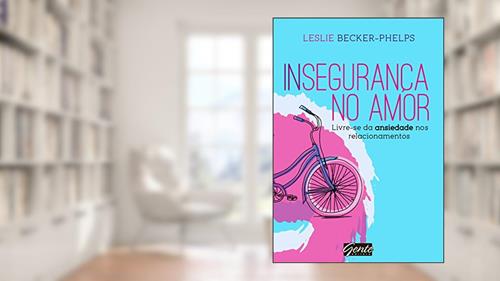 Capa de Insegurança no amor: Livre-se da ansiedade nos relacionamentos, do autor Leslie Becker-Phelps