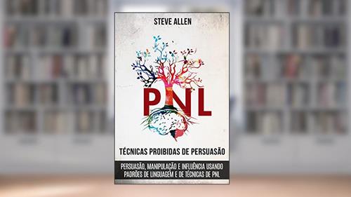 Capa de Técnicas proibidas de Persuasão, manipulação e influência usando padrões de linguagem e de técnicas de PNL (2a Edição): Como persuadir, influenciar e manipular ... (Comunicação e Persuasão indispensáveis), do autor Steve Allen