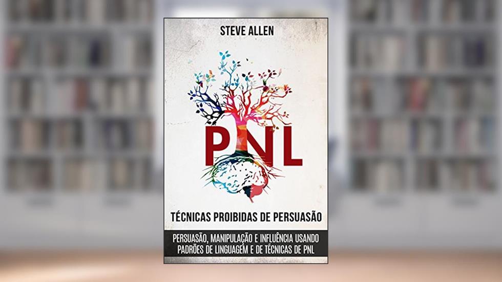 Técnicas proibidas de Persuasão, manipulação e influência usando padrões de linguagem e de técnicas de PNL (2a Edição): Como persuadir, influenciar e manipular ... (Comunicação e Persuasão indispensáveis), do autor Steve Allen