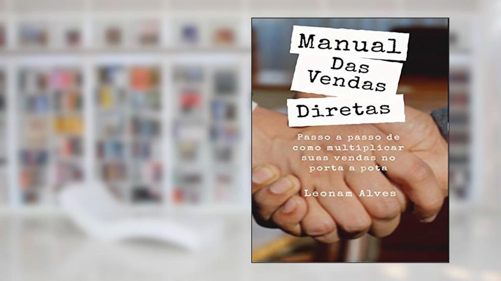 Manual Das Vendas Diretas: Passo a Passo de como multiplicar suas vendas porta a porta, do autor Leonam Alves