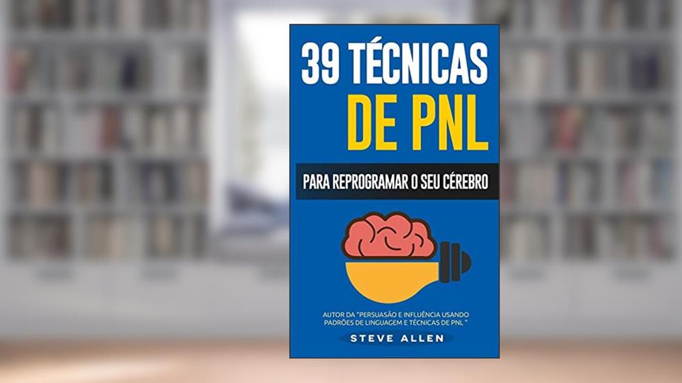 PNL - 39 técnicas, padrões e estratégias de PNL para mudar a sua vida e de outros: 39 técnicas básicas e avançadas de Programação Neurolinguística para reprogramar o seu cérebro, do autor Steve Allen
