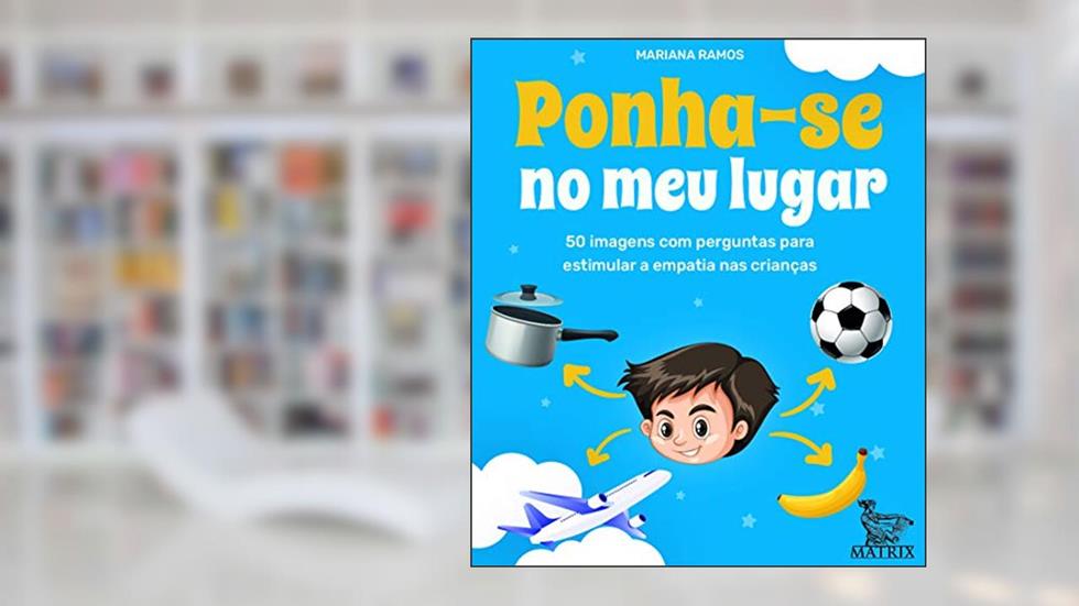 Ponha-se no meu lugar: 50 imagens com perguntas para estimular a empatia das crianças, do autor Mariana Ramos