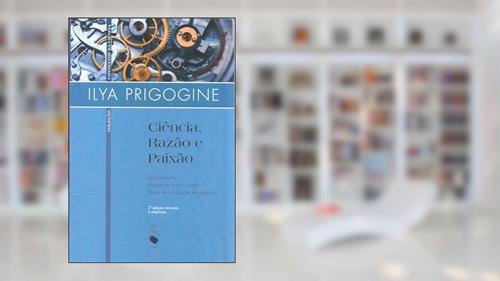 Capa de Ciência, razão e paixão, do autor Ilya Prigogine