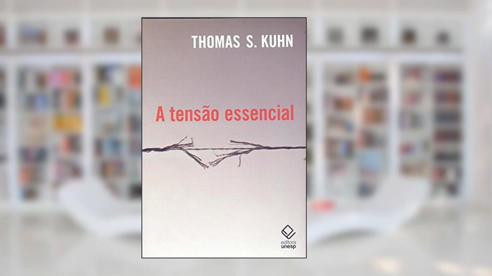 A tensão essencial: Estudos selecionados sobre tradição e mudança científica, do autor Thomas S. Kuhn