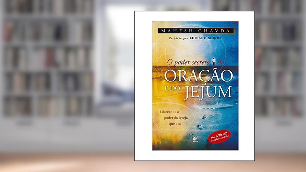 O Poder Secreto da Oração e do Jejum: Liberando o Poder da Igreja que ora, do autor Mahesh Chavda