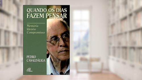 Capa de Quando os dias fazem pensar - Pedro Casaldáliga: Memória - ideário - compromisso, do autor Pedro Casaldaliga