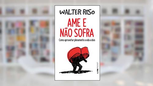 Capa de Ame e Não Sofra: Como Aproveitar Plenamente a Vida a Dois, do autor Walter Riso