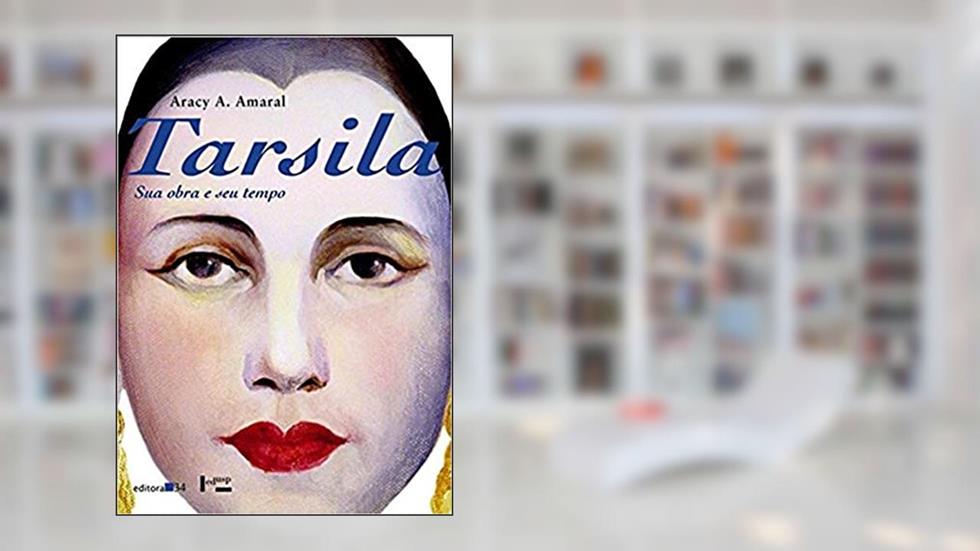 Tarsila: sua obra e seu tempo, do autor Aracy A. Amaral