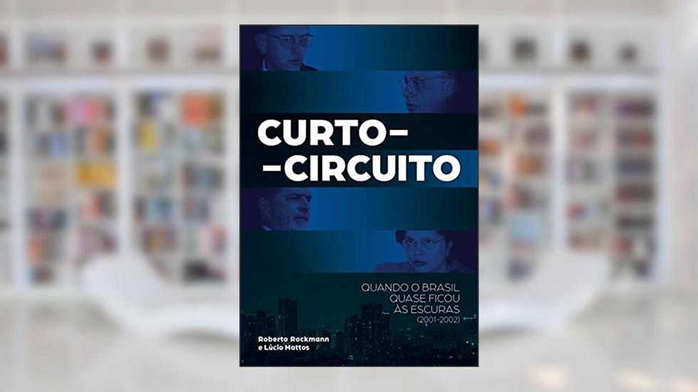 Curto-circuito: Quando o Brasil quase ficou às escuras (2001-2002), do autor Roberto Rockmann; Lúcio Mattos
