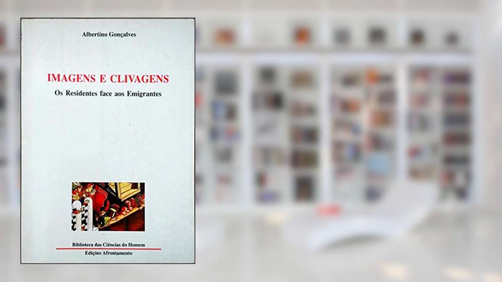 Imagens e Clivagens: os Residentes Face aos Emigrantes, do autor Albertino Gonçalves