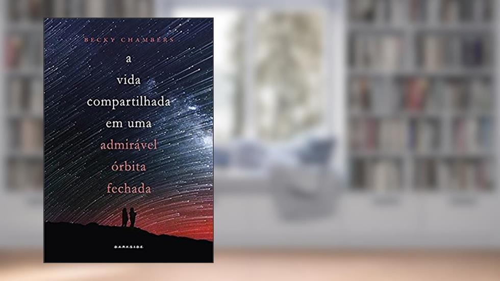 A Vida Compartilhada em Uma Admirável Órbita Fechada: Prepare-se para uma nova aventura no universo criado por Becky Chambers, do autor Becky Chambers