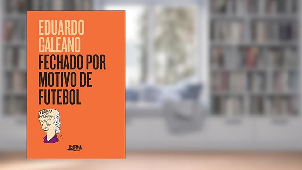 Fechado por Motivo de Futebol, do autor Eduardo Galeano