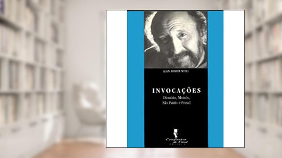 Invocações: Dionísio, Moisés, São Paulo e Freud, do autor Alain Didier-Weill
