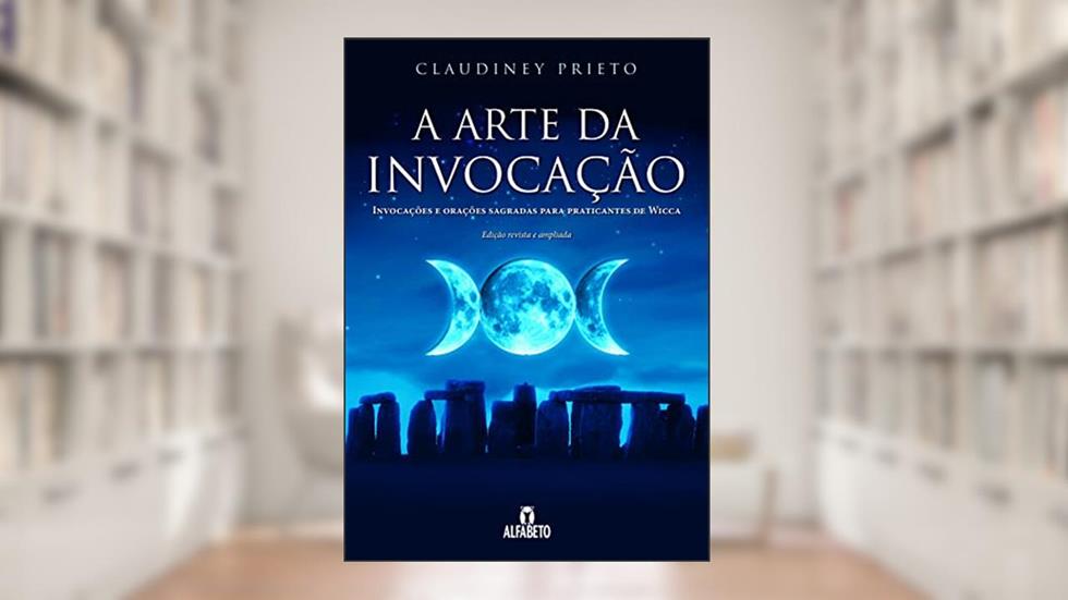 Arte da Invocação, A: Invocações e Orações Sagradas Para Praticantes de Wicca, do autor Claudiney Prieto