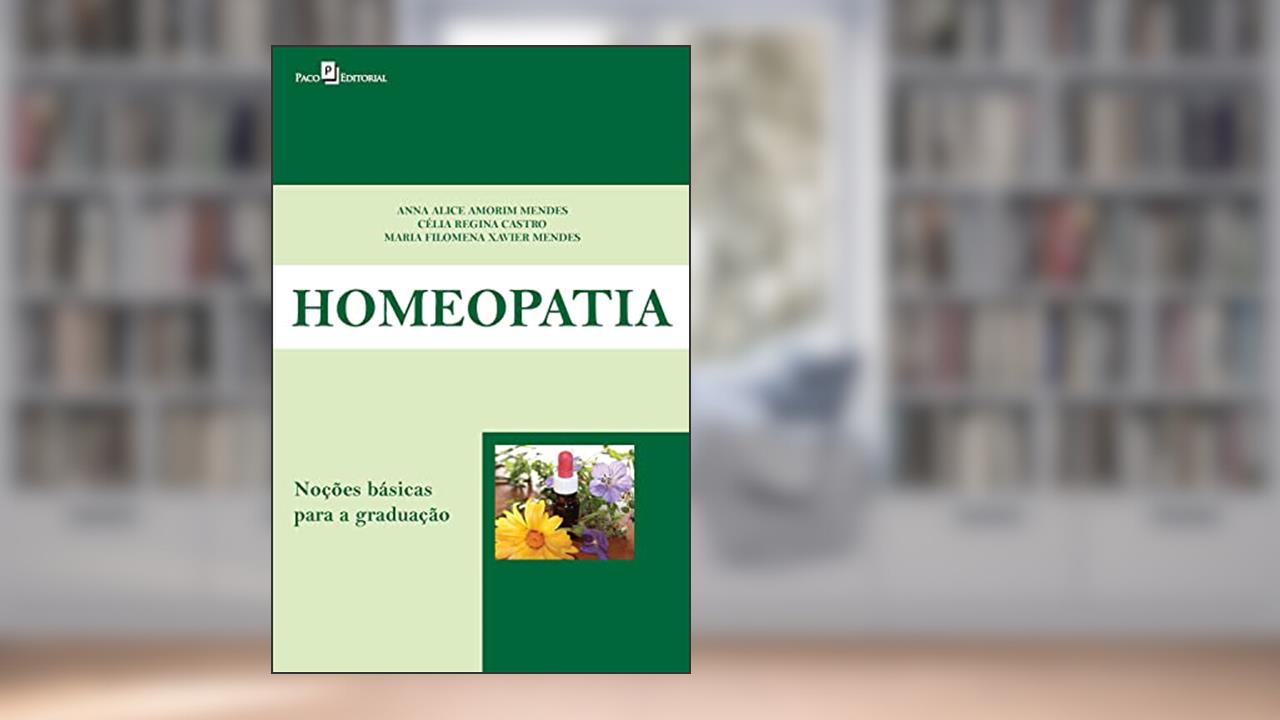 Homeopatia: Noções básicas para a graduação, do autor Anna Alice Amorim Mendes; Célia Regina Castro; Maria Filomena Xavier Mendes