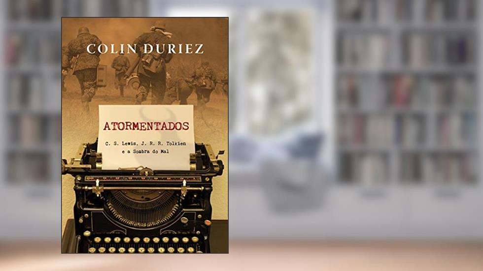 Atormentados: C. S. Lewis, J. R. R. Tolkien E A Sombra Do Mal, do autor Colin Duriez