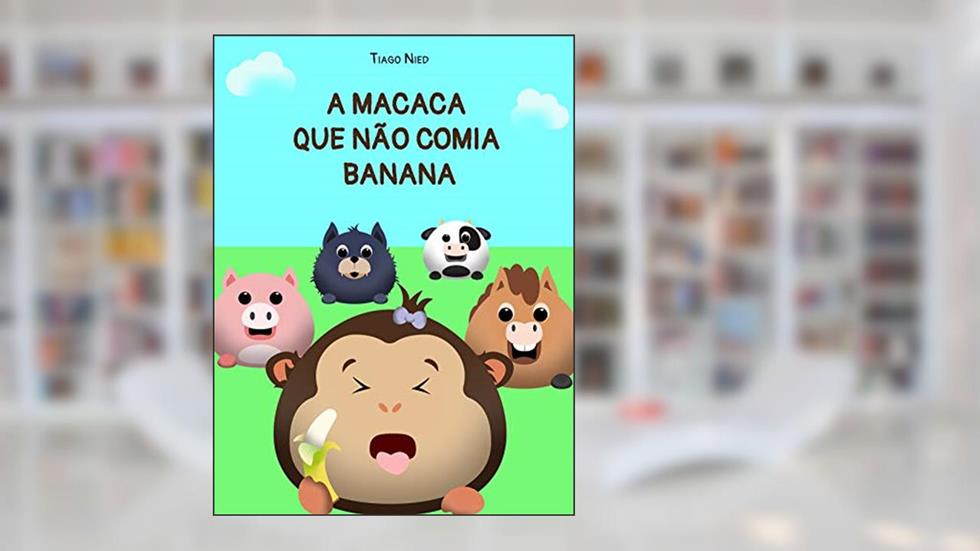 A Macaca que Não Comia Banana: Uma história sobre aprender a comer novos alimentos, do autor Tiago Nied