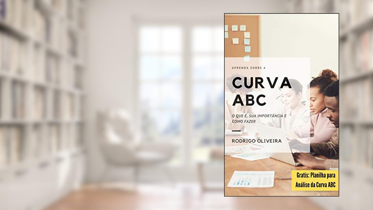 Curva ABC: O que é, Qual a sua Importância e Como Fazer (Princípio de Pareto- Classificação ABC), do autor Rodrigo Oliveira