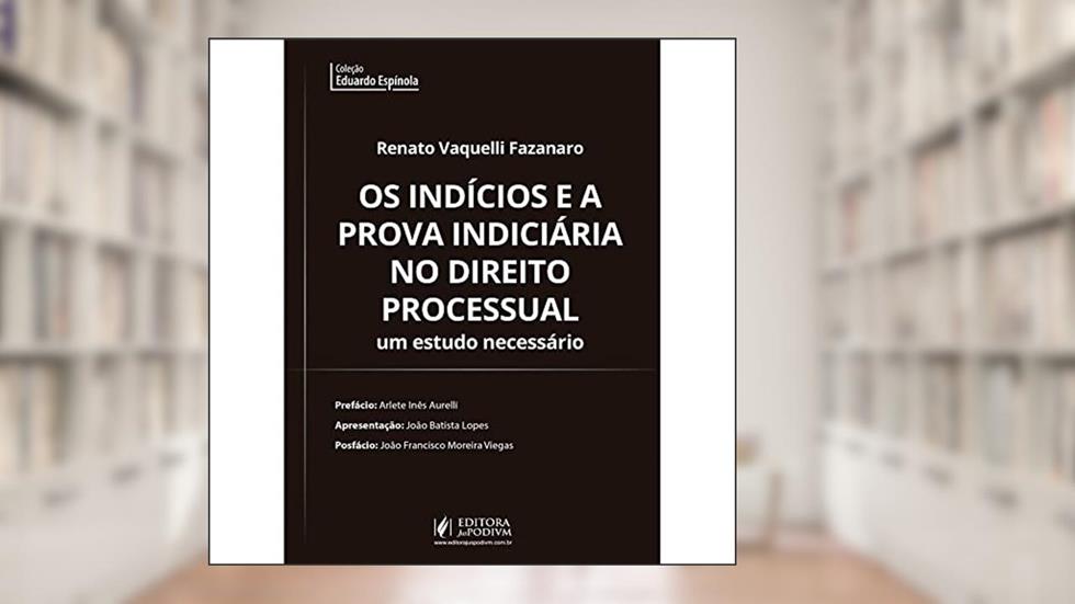 Os Indícios e a Prova Indiciária no Direito Processual Civil: Um Estudo Necessário, do autor Renato Vaquelli Fazanaro