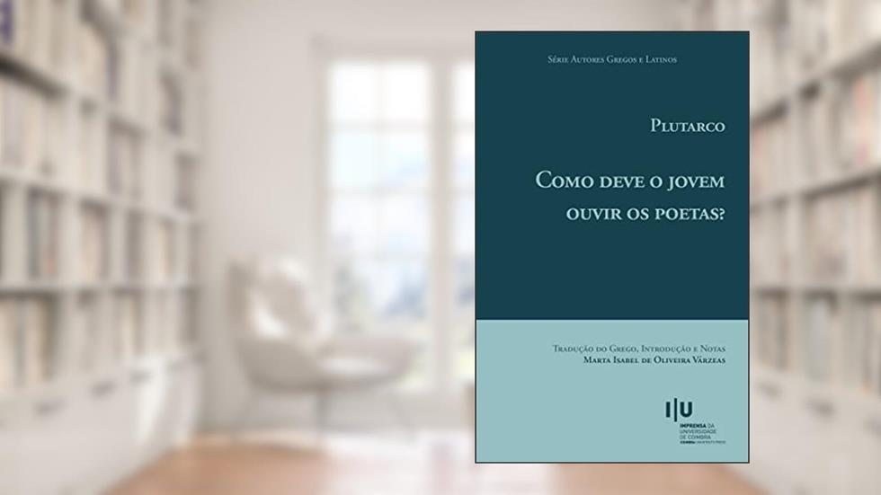 Plutarco. Como deve o jovem ouvir os poetas? (Autores Gregos e Latinos Livro 66), do autor Marta Isabel de Oliveira Várzeas