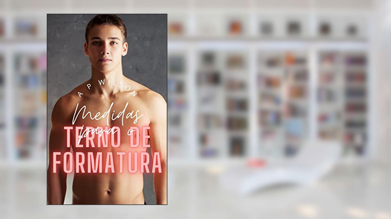 Medidas para o terno de formatura [Conto Erótico] (Contos Gays com Profissões Livro 13), do autor A P Wilson