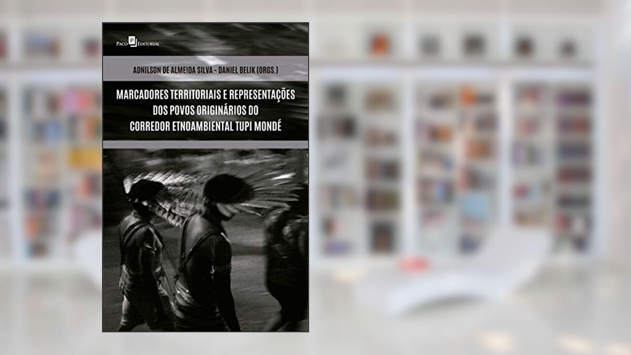 Marcadores territoriais e representações dos povos originários do corredor Etnoambiental Tupi Mondé, do autor Adnilson de Almeida Silva; Daniel Belik