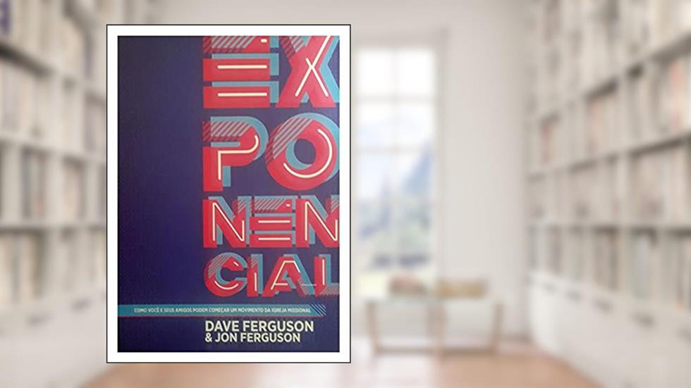 Exponencial: Como você e seus amigos podem começar um movimento da igreja missional, do autor Dave Ferguson; Jon Ferguson