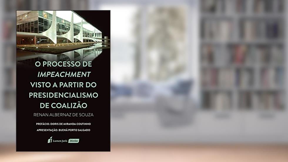 Processo de Impeachment Visto a Partir do Presidencialismo de Coalizão, o - 2021, do autor Renan Albernaz De Souza