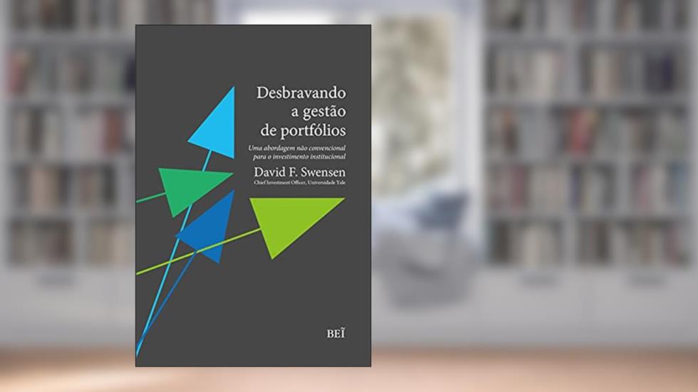 Desbravando A Gestão De Portfólios: Uma Abordagem Não Convencional Para O Investimento Institucional, do autor David F. Swensen
