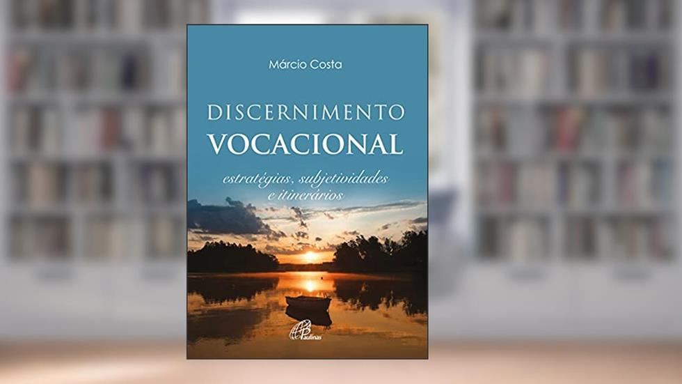 Discernimento vocacional: Estratégias, subjetividades e itinerários, do autor Márcio Henrique Ferreira da Costa