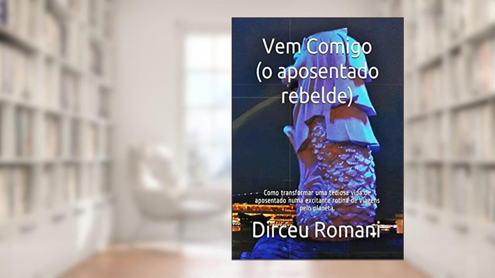 Vem Comigo (o aposentado rebelde): Como transformar uma tediosa vida de aposentado numa excitante rotina de viagens pelo planeta., do autor Dirceu Romani