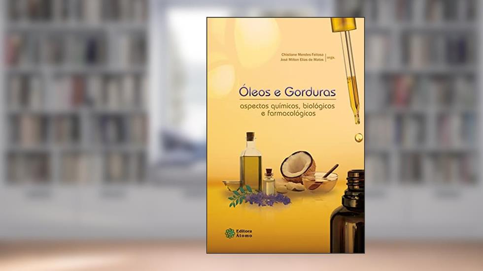 Óleos e gorduras: Aspectos químicos, biológicos e farmacológicos, do autor Chistiane Mendes Feitosa (org.); José Milton Elias de Matos (org.)