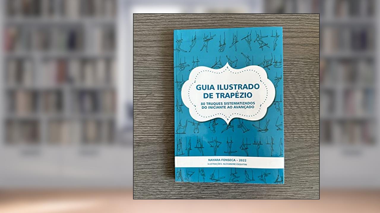 Guia Ilustrado de Trapézio - 80 truques sistematizados do iniciante ao avançado, do autor Nayara Fonseca
