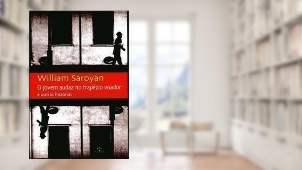 Jovem Audaz no Trapézio Voador e Outras Histórias, do autor William Saroyan