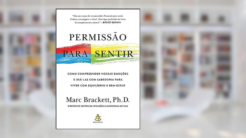 Permissão para sentir: Como compreender nossas emoções e usá-las com sabedoria para viver com equilíbrio e bem-estar, do autor Marc Brackett