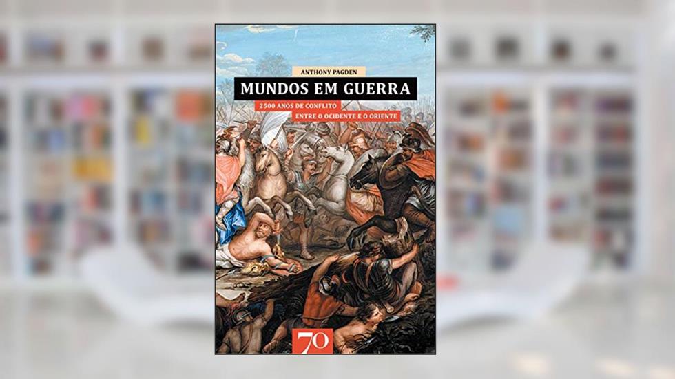 Mundos em Guerra: 2500 Anos de Conflito Entre o Ocidente e o Oriente, do autor Anthony Pagden
