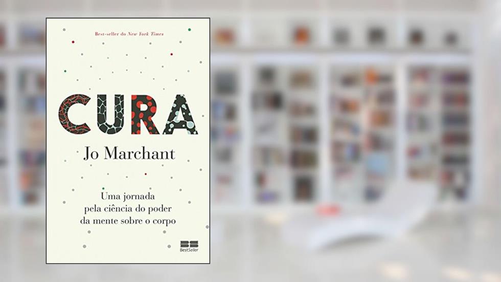 Cura: Uma jornada pela ciência do poder da mente sobre o corpo, do autor Jo Marchant