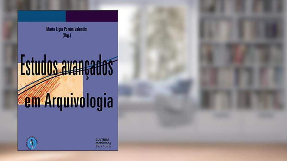 Estudos avançados em Arquivologia, do autor Marta Lígia Pomim Valentim
