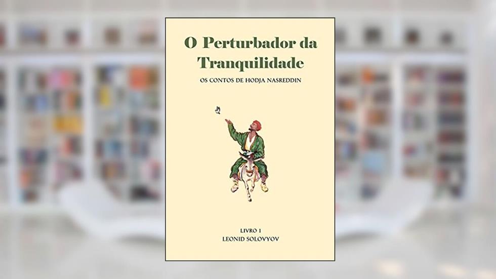 O Perturbador da Tranquilidade: Os Contos de Hodja Nasreddin, do autor Leonid Solovyov