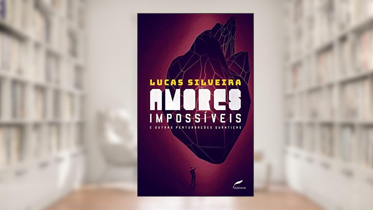 Amores impossíveis e outras perturbações quânticas, do autor Lucas Silveira