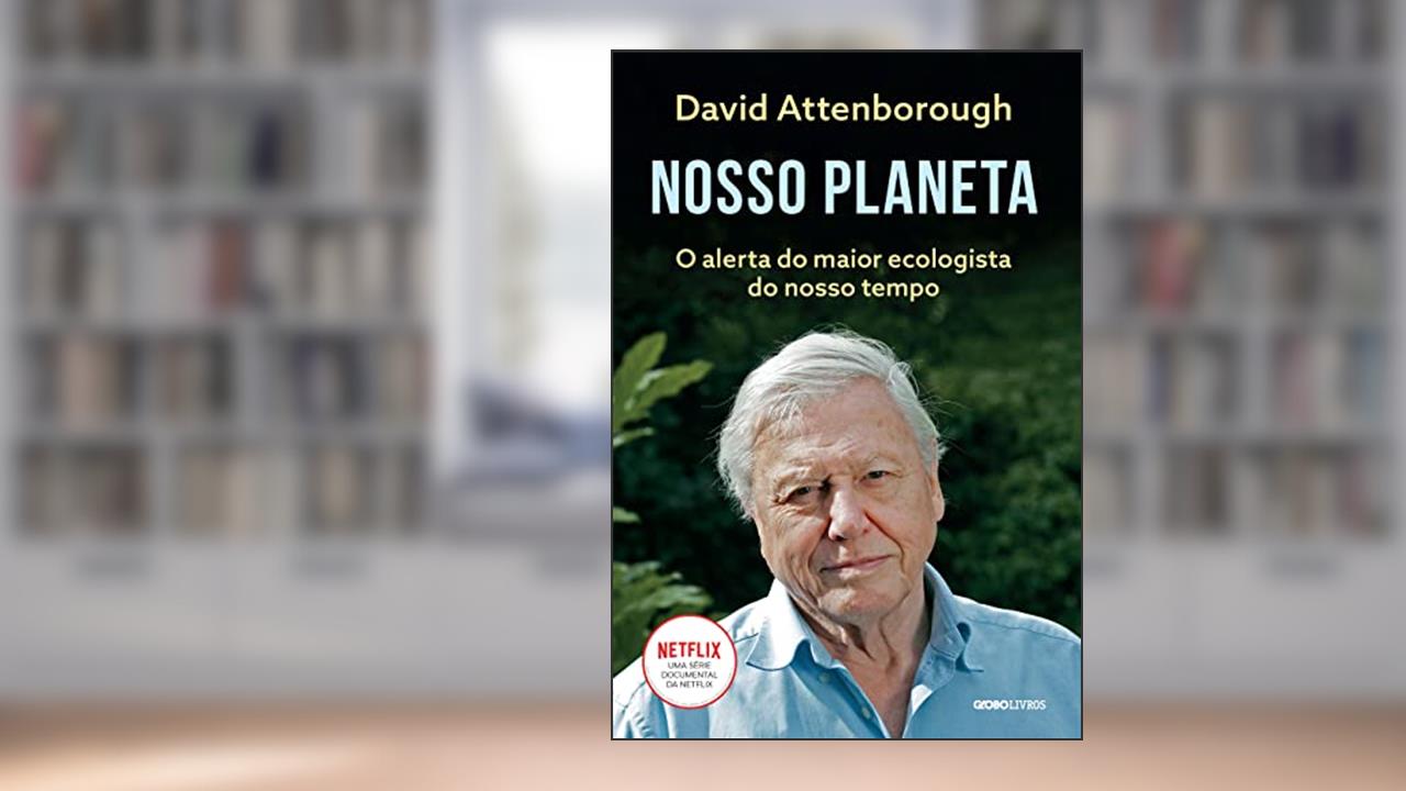 Nosso Planeta: O alerta do maior ecologista do nosso tempo, do autor David Attenborough