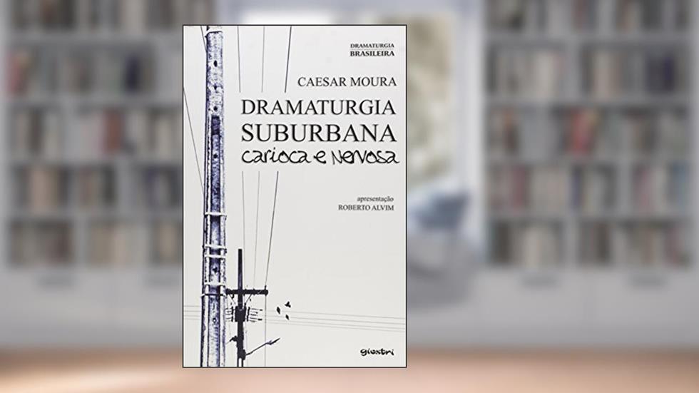 Dramaturgia Suburbana Carioca e Nervosa, do autor Caesar Moura