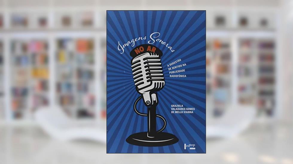 Imagens Sonoras no Ar. A Sugestão de Sentido na Publicidade Radiofónica, do autor Graziela Valadares Gomes de Mello