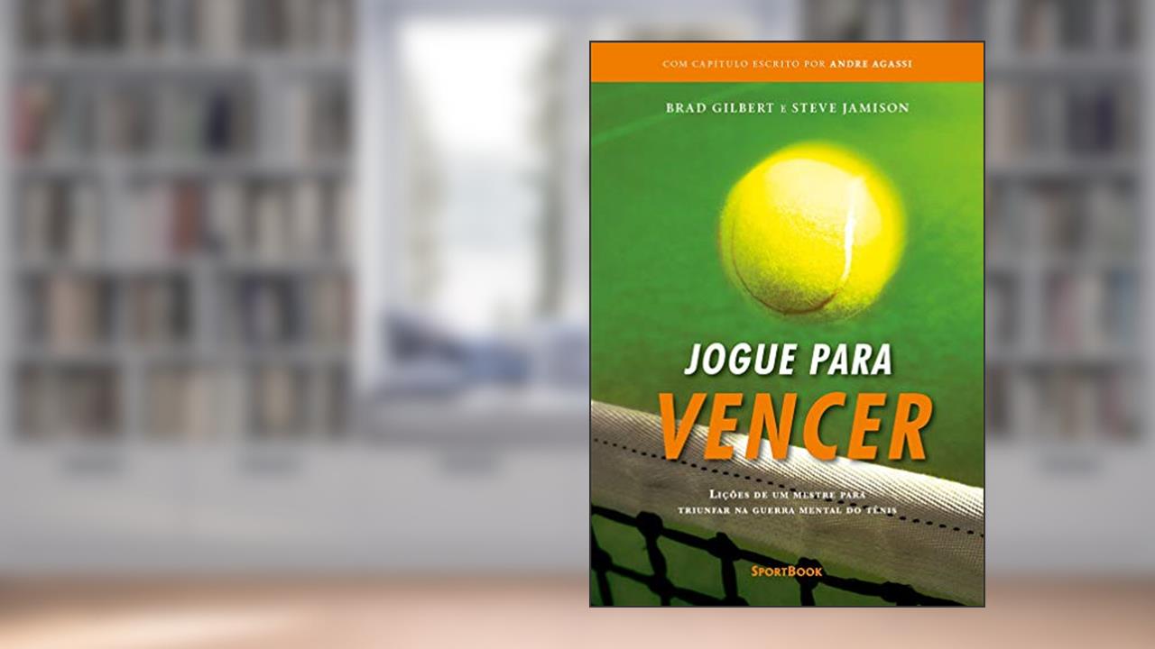Jogue para Vencer: Lições de um mestre para triunfar na guerra mental do tênis, do autor Brad Gilbert; Steve Jamison