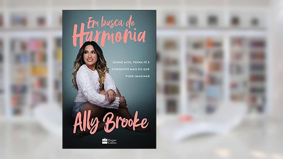 Em busca de harmonia: sonhe alto, tenha fé e conquiste mais do que você pode imaginar, do autor Ally Brooke