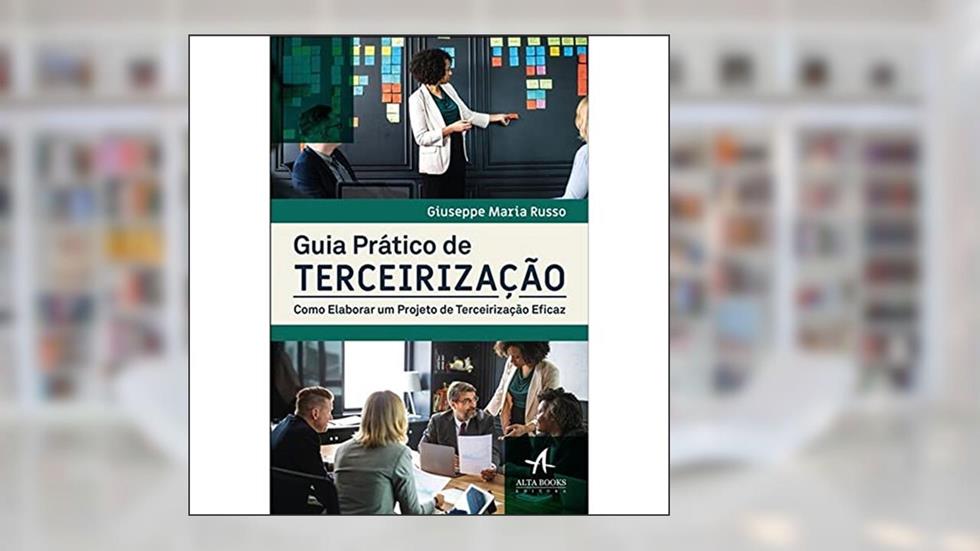 Guia Prático de Terceirização: Como Elaborar um Projeto de Terceirização Eficaz, do autor Giuseppe Maria Russo