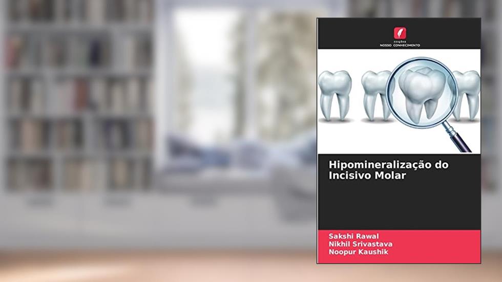 Hipomineralização do Incisivo Molar, do autor Sakshi Rawal; Nikhil Srivastava; Noopur Kaushik