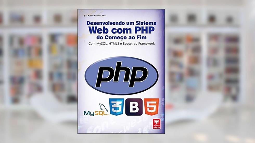 Desenvolvendo Um Sistema Web com PHP do Começo ao Fim com Mysql, Html5 e BooTSTrap Framework, do autor João Rubens Marchete Filho