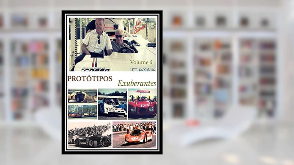 Protótipos Exuberantes - Livro 5: A História dos Carros de Corrida Brasileiros (A História do Automobilismo Brasileiro), do autor Jan Balder