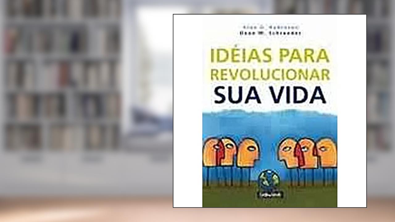Ideias Para Revolucionar Sua Vida, do autor Dean M. Schroeder; Alan G. Robinson